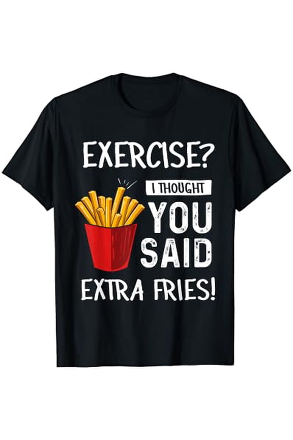 Exercise? I Thought You Said Extra Fries Funny Gym Workout T-Shirt, Unisex T-Shirt