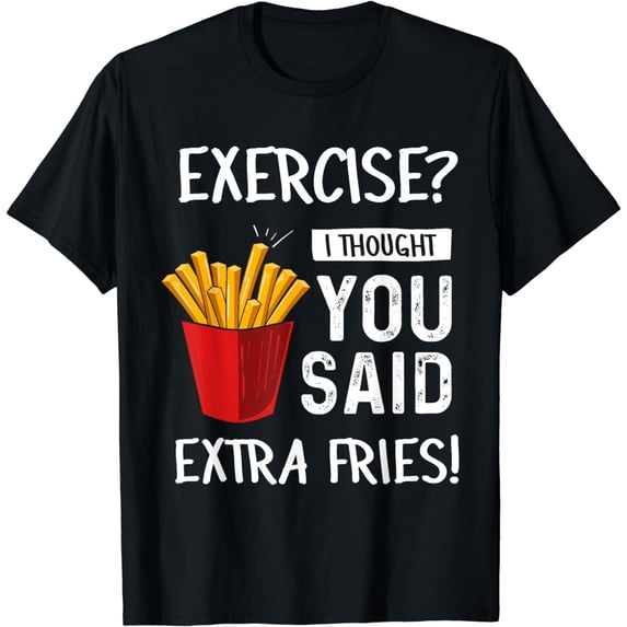 Exercise? I Thought You Said Extra Fries Funny Gym Workout T-Shirt