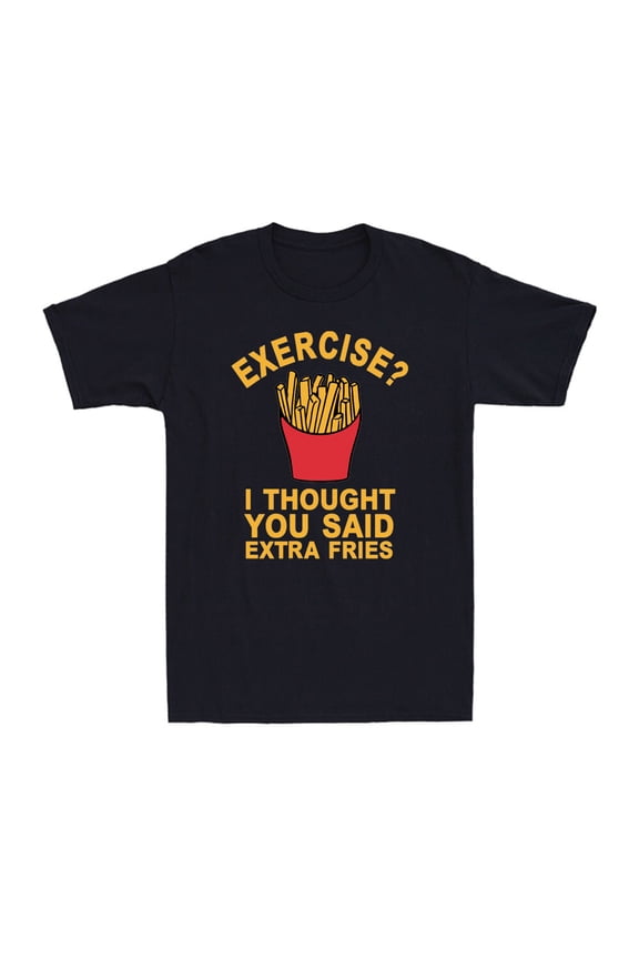 Exercise I Thought You Said Extra Fries Funny Quote Gift Shirt Men's T-Shirt