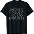 thumbnail image 1 of Exercise I Thought You Said Extra Fries, Funny Quote T-Shirt, 1 of 3