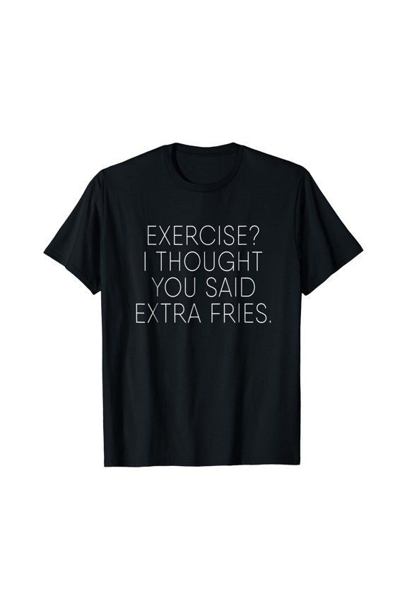 Exercise I Thought You Said Extra Fries, Funny Quote T-Shirt