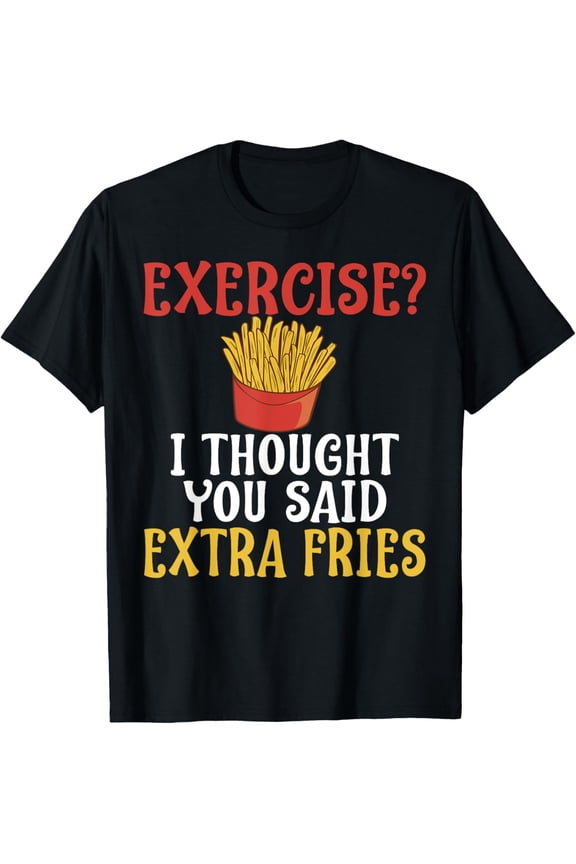 Exercise I Thought You Said Extra Fries Gym T-Shirt