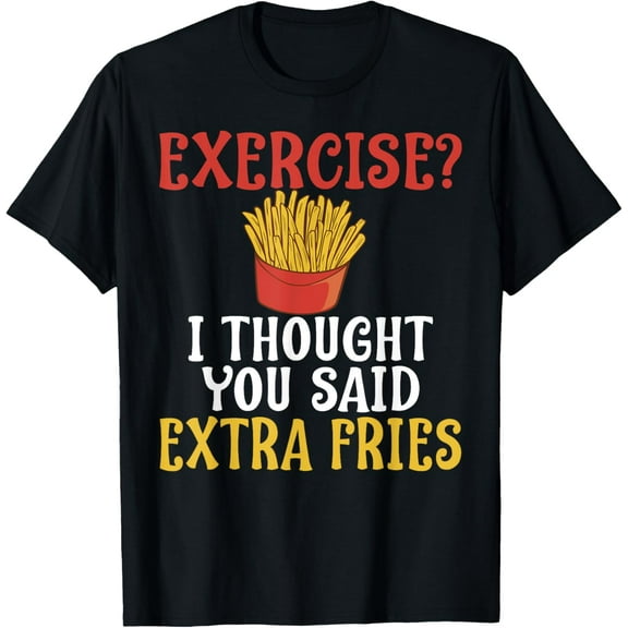 Exercise I Thought You Said Extra Fries Gym T-Shirt