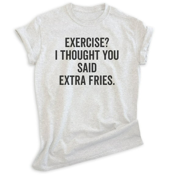 Exercise? I Thought You Said Extra Fries Shirt, Unisex Women's Men's Shirt, Exercise Shirt, Workout Shirt, Heather Ash, Small