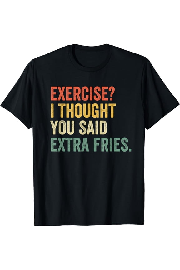 Exercise I Thought You Said Extra Fries Workout Gym Funny T-Shirt