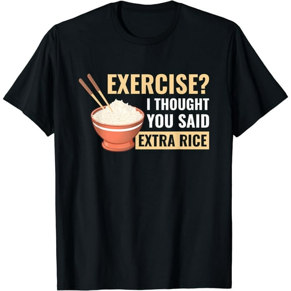 Exercise I Thought You Said Extra Rice Funny Asian Food T-Shirt