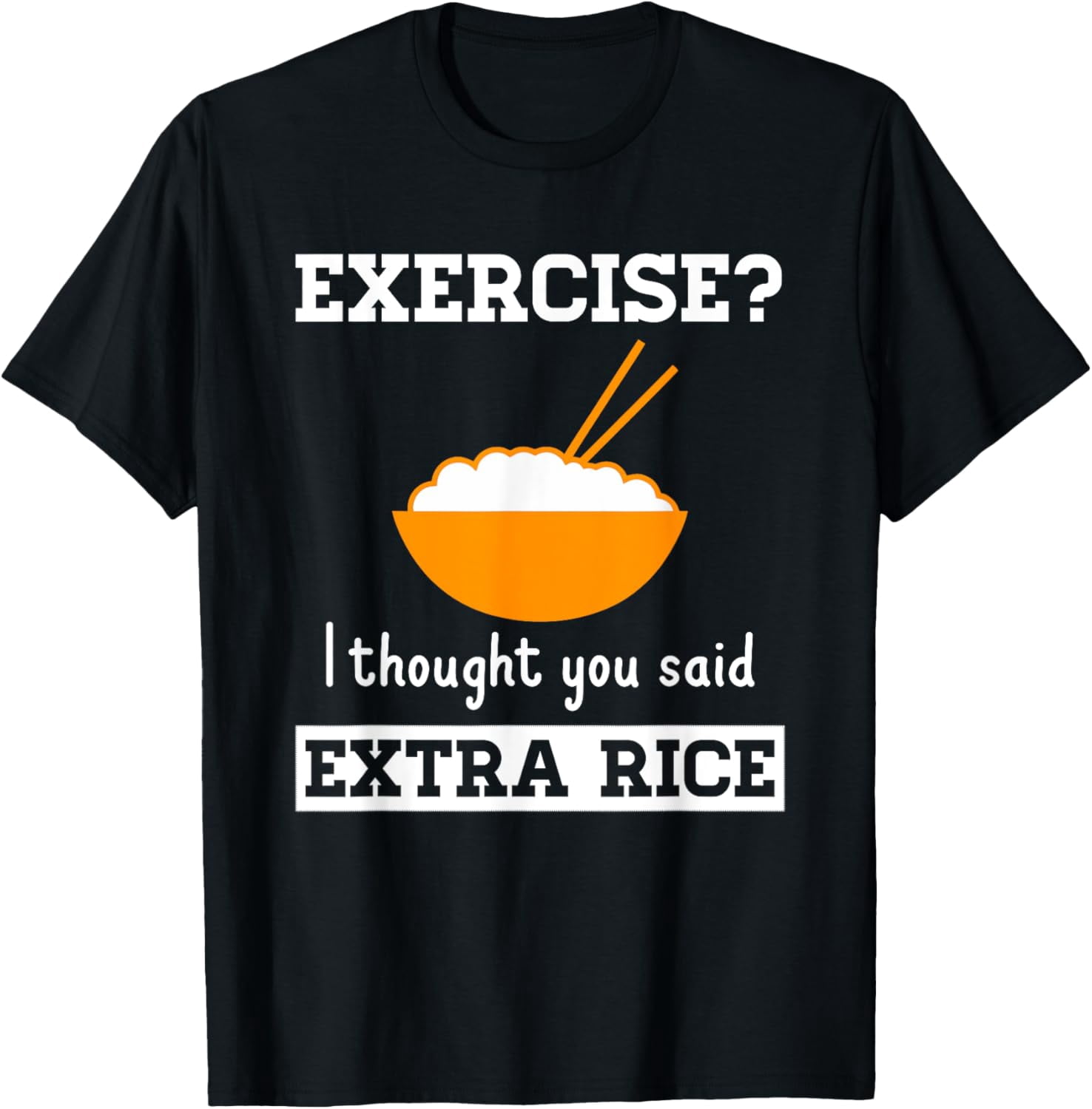 Exercise Or Extra Rice Exercise I Thought You Said Extra Rice Funny Asian T-Shirt Casual Short ...