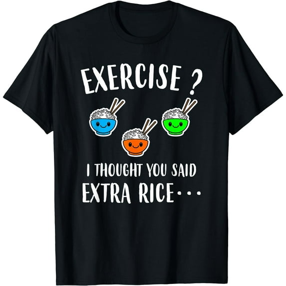 Exercise I Thought You Said Extra Rice Funny Asian T-Shirt
