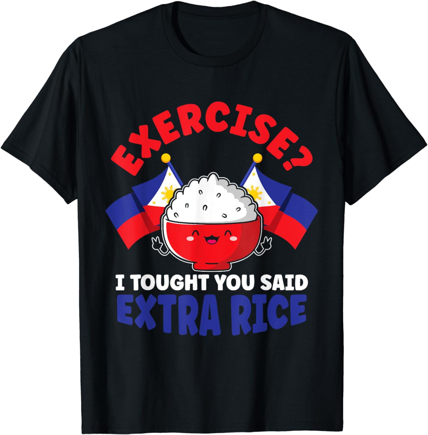 Exercise? I Thought You Said Extra Rice Funny Filipino Rice T-Shirt ...