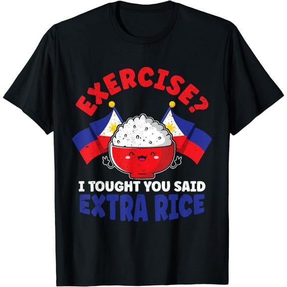 Exercise? I Thought You Said Extra Rice Funny Filipino Rice T-Shirt