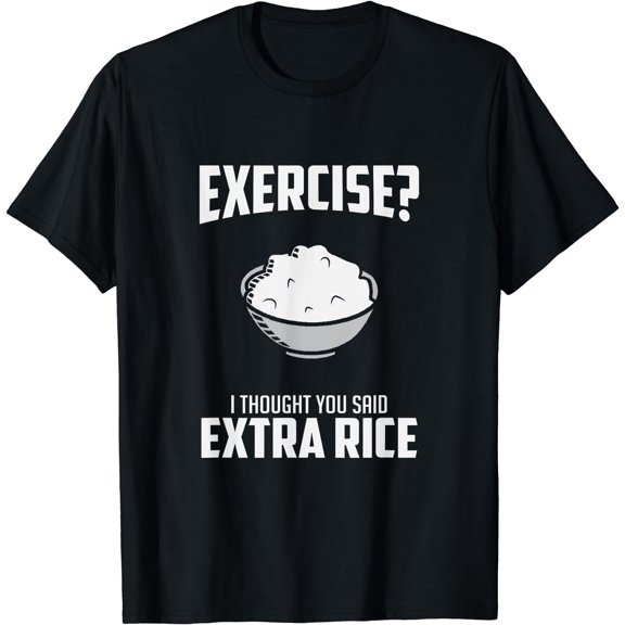 Exercise I Thought You Said Extra Rice T-Shirt Funny Asian