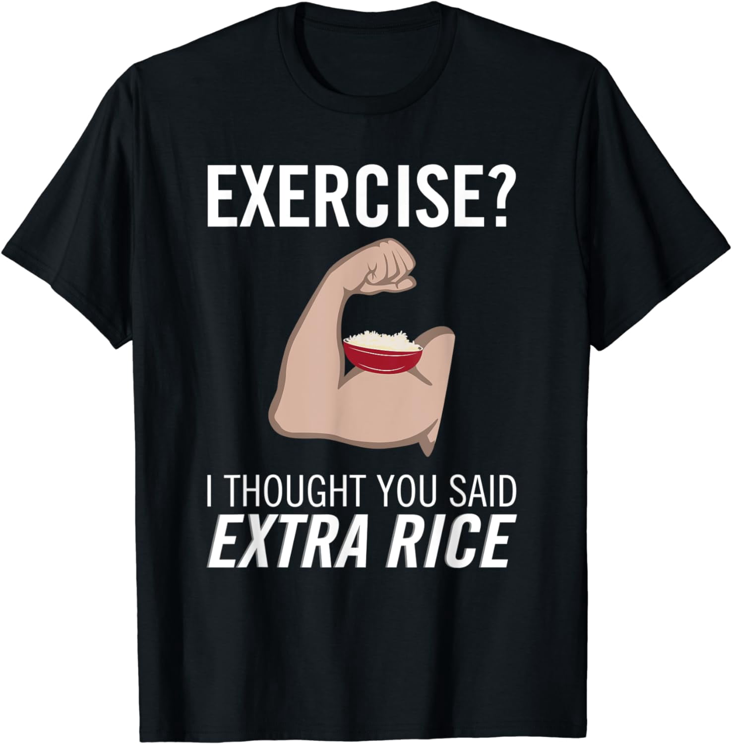 Exercise Or Extra Rice Exercise I Thought You Said Extra Rice T-Shirt - Walmart.com