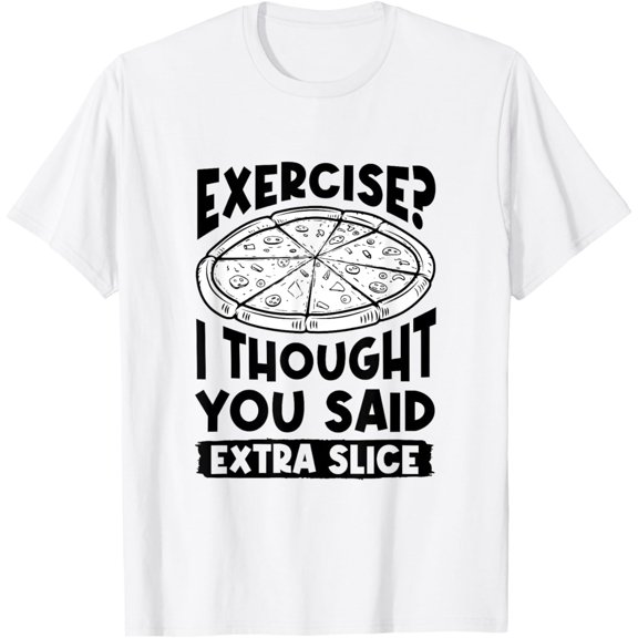 Exercise I Thought You Said Extra Slice Pizza Lover Pizza T-Shirt