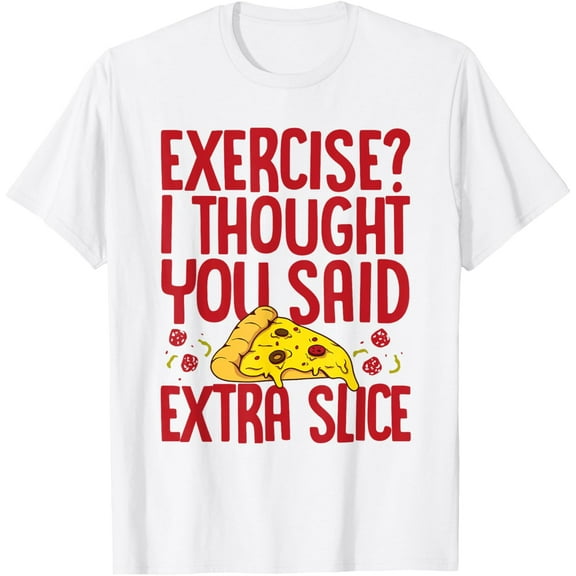 Exercise I Thought You Said Extra Slice Pizza Lover Pizza T-Shirt