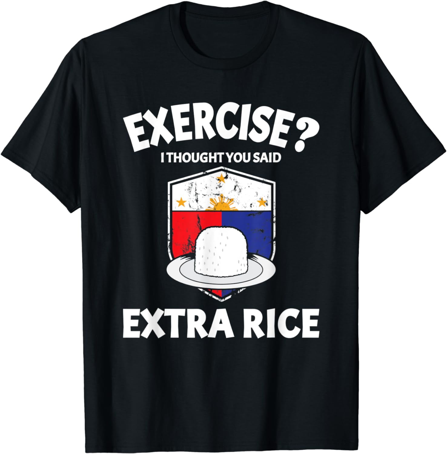 Exercise Or Extra Rice Exercise? I thought you said extra rice Funny Filipino text T-Shirt ...