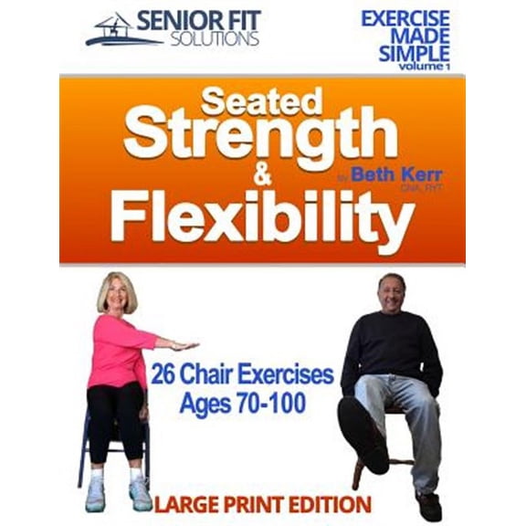 Exercise Made Simple: Seated Strength & Flexibility: Exercise for Seniors 70-100 years old (Paperback)