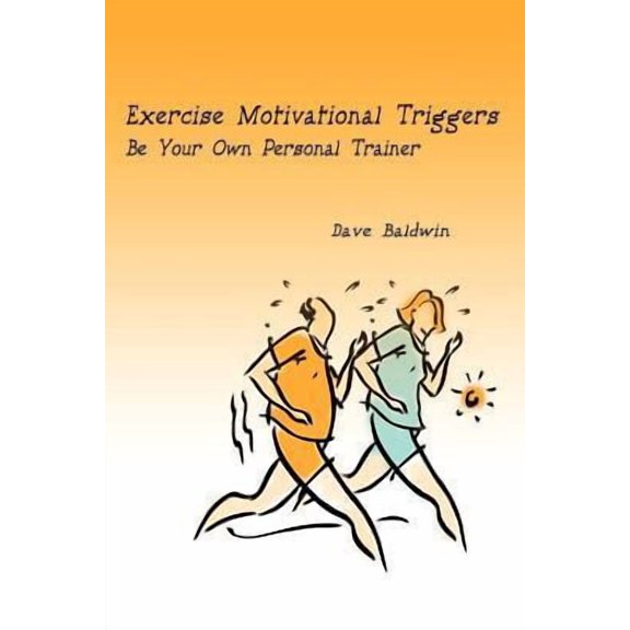Exercise Motivational Triggers: Be Your Own Personal Trainer Paperback