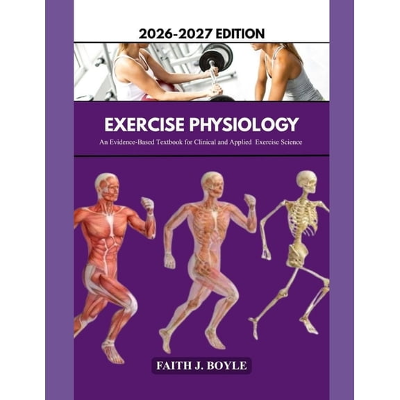 Exercise Physiology 2026-2027 Edition: An Evidence-Based Textbook for Clinical and Applied Exercise Science, (Paperback)