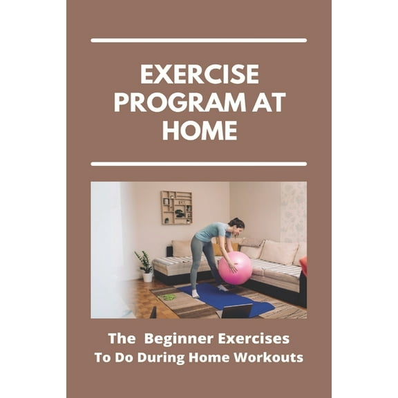 Exercise Program At Home: The Beginner Exercises To Do During Home Workouts: Exercise At Home For Seniors (Paperback)