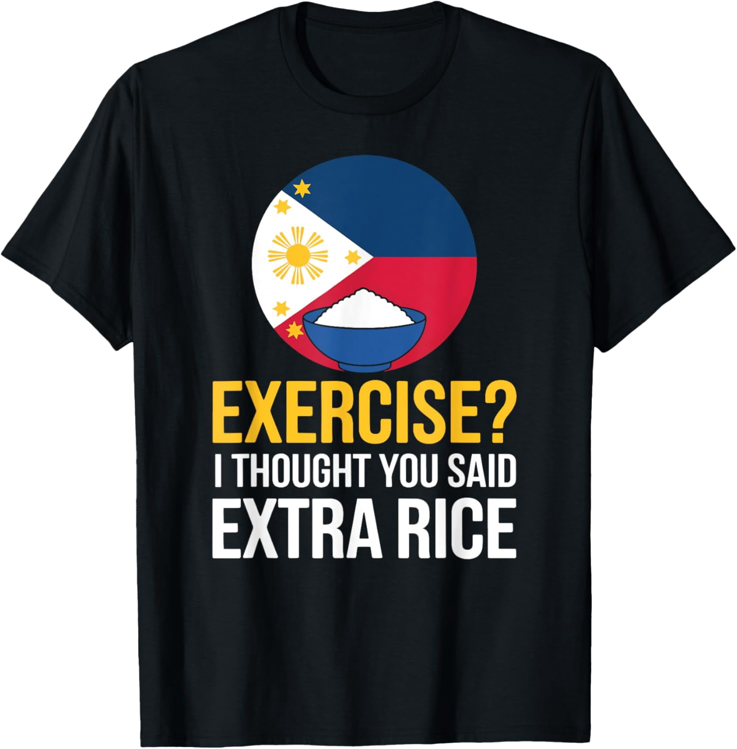 Exercise Or Extra Rice Exercise Thought You Said Extra Rice Funny Filipino T-Shirt - Walmart.com