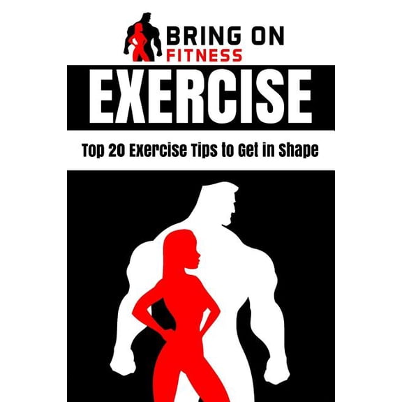 Exercise : Top 20 Exercise Tips to Get in Shape