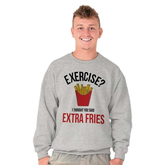 Exercise You Said Extra Fries Foodie Sweatshirt for Men or Women Brisco Brands X
