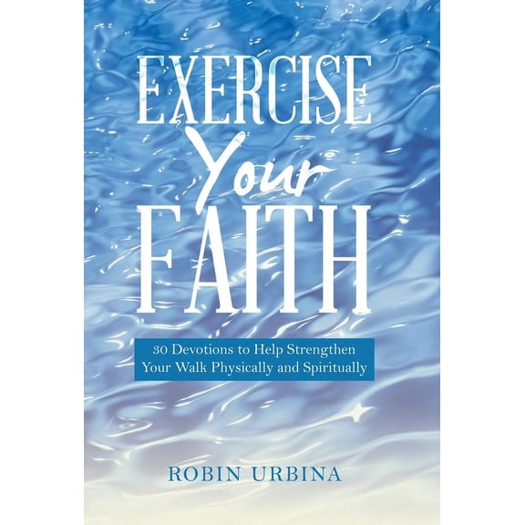 Exercise Your Faith: 30 Devotions to Help Strengthen Your Walk Physically and Spiritually, (Hardcover)