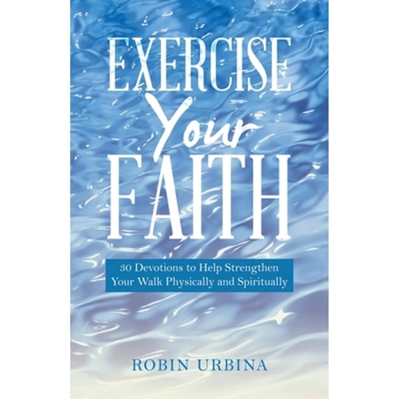 Pre-Owned Exercise Your Faith: 30 Devotions to Help Strengthen Your Walk Physically and Spiritually (Paperback) 166429550X 9781664295506