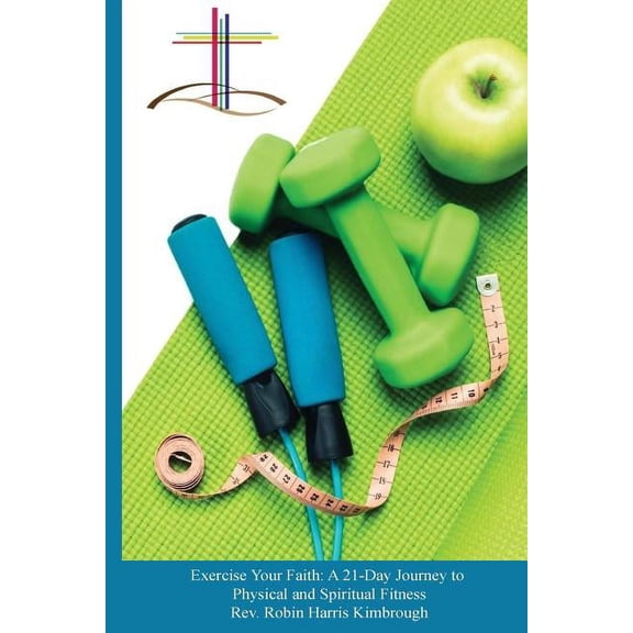 Exercise Your Faith: A 21 Day Journey to Physical and Spiritual Fitness (Paperback)