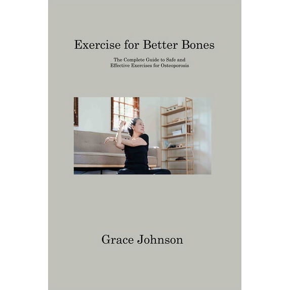 Exercise for Better Bones: The Complete Guide to Safe and Effective Exercises for Osteoporosis (Paperback)