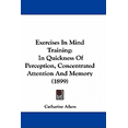 thumbnail image 1 of Exercises In Mind Training : In Quickness Of Perception, Concentrated Attention And Memory (1899) (Paperback), 1 of 1
