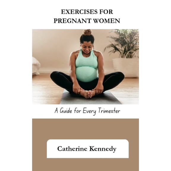 Exercises for Pregnant Women: A Guide for Every Trimester, (Paperback)