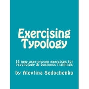 Exercising Typology 16 New User-Proven Exercises for Psychological, Business and Typology Trainings, Consultations and Coaching