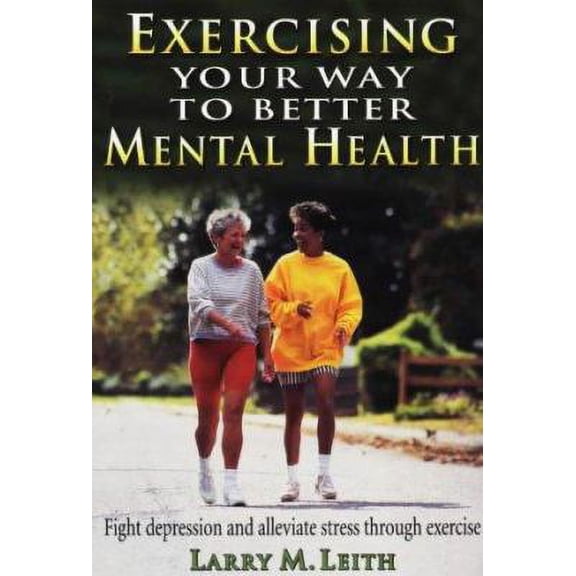 Pre-Owned Exercising Your Way to Better Mental Health: Fight Depression and Alleviate Stress Through Exercise (Paperback) 1885693095 9781885693099