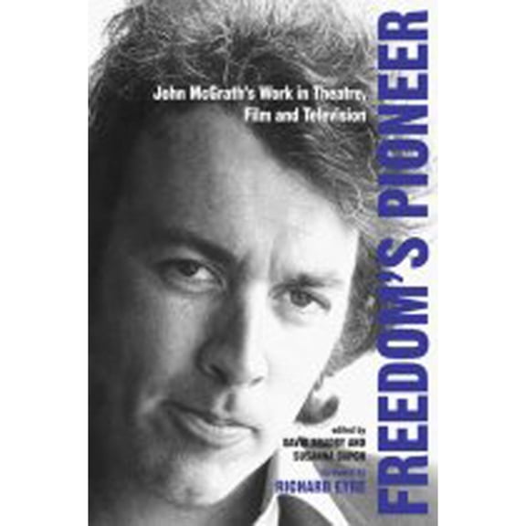 Pre-Owned Exeter Performance Studies: Freedom's Pioneer : John McGrath's Work in Theatre, Film and Television (Hardcover)