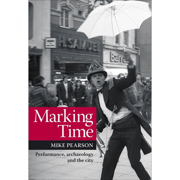 Exeter Performance Studies: Marking Time : Performance, Archaeology and the City (Hardcover)