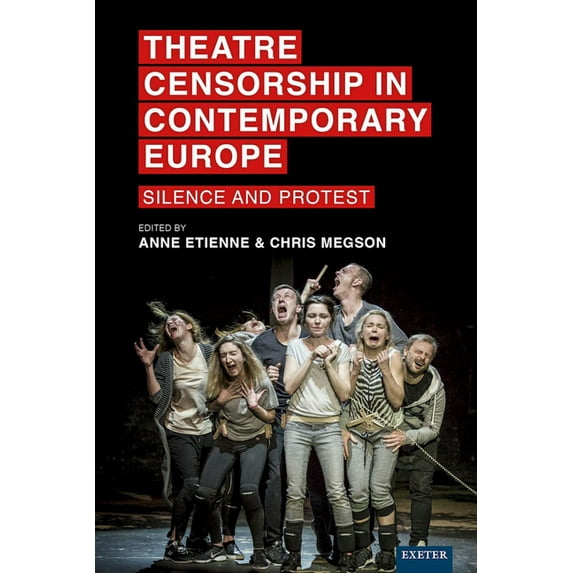 Exeter Performance Studies Theatre Censorship in Contemporary Europe: Silence and Protest, (Hardcover)