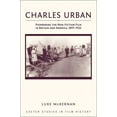 thumbnail image 1 of Exeter Studies in Film History: Charles Urban : Pioneering the Non-Fiction Film in Britain and America, 1897-1925 (Hardcover), 1 of 2