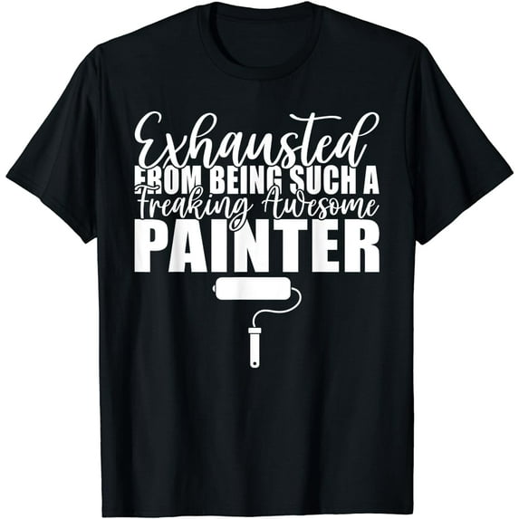 Exhausted from being a freaking awesome Painter T-Shirt