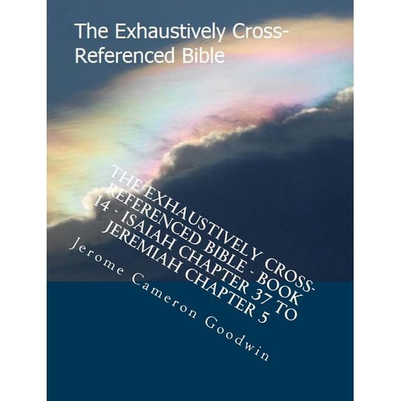 The Exhaustively Cross-Referenced Bible - Book 14 - Isaiah Chapter 37 to Jeremiah Chapter 5: The Exhaustively Cross-Referenced Bible Series