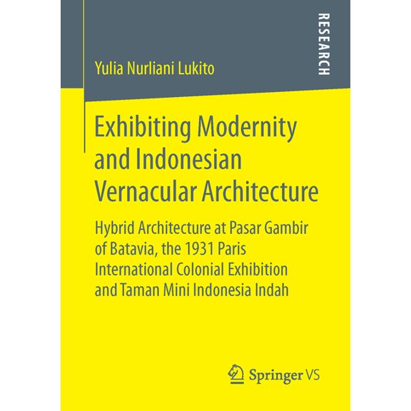 Exhibiting Modernity and Indonesian Vernacular Architecture: Hybrid Architecture at Pasar Gambir of Batavia, the 1931 Pa, (Paperback)