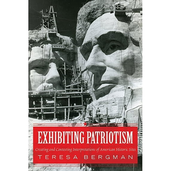 Exhibiting Patriotism : Creating and Contesting Interpretations of American Historic Sites (Paperback)