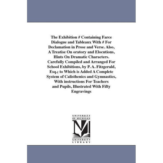 The Exhibition # Containing Farce Dialogue and Tableaux With # For Declamation in Prose and Verse. Also, A Treatise On o, (Paperback)