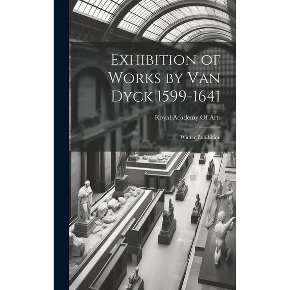 Exhibition of Works by Van Dyck 1599-1641 : Winter Exhibition (Hardcover)