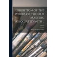 thumbnail image 1 of Exhibition of the Works of the Old Masters, Associated With ..; 1870-79 (Paperback), 1 of 1