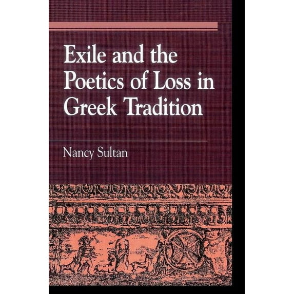 Greek Studies: Interdisciplinary Approac Exile and the Poetics of Loss in Greek Tradition, (Paperback)