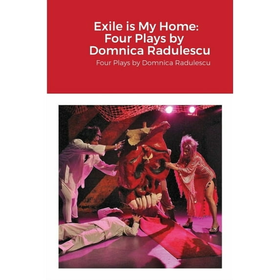 Exile is My Home: FOUR PLAYS BY DOMNICA RADULESCU: Four Plays by Domnica Radulescu, (Paperback)