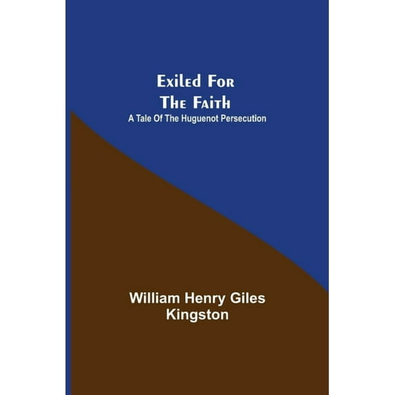Exiled for the Faith: A Tale of the Huguenot Persecution, (Paperback)