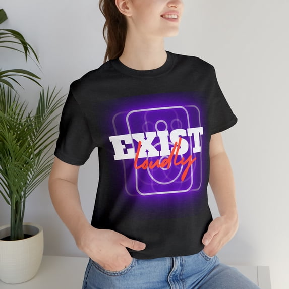 Exist Loudly Shirt | Trendy Statement Unisex T-Shirt