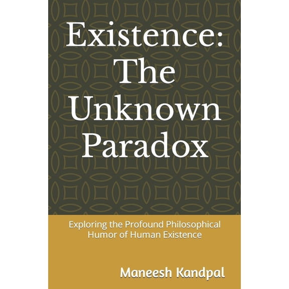 Existence: The Unknown Paradox: Exploring the Profound Philosophical Humor of Human Existence (Paperback)